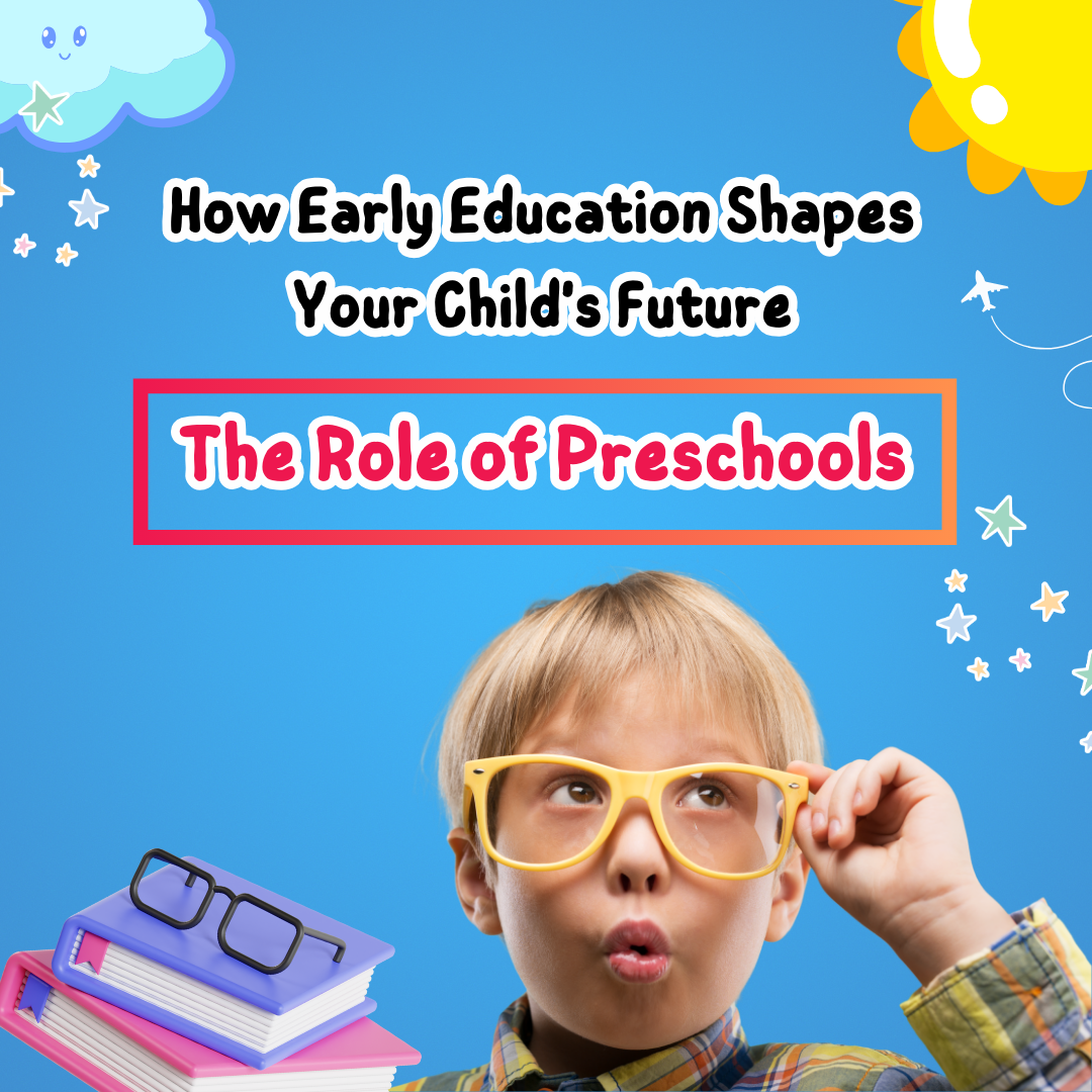 How Early Education Shapes Your Child’s Future: The Role of Preschools